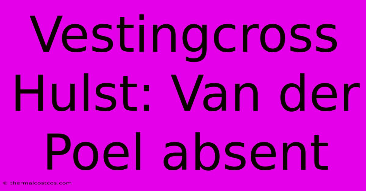 Vestingcross Hulst: Van Der Poel Absent