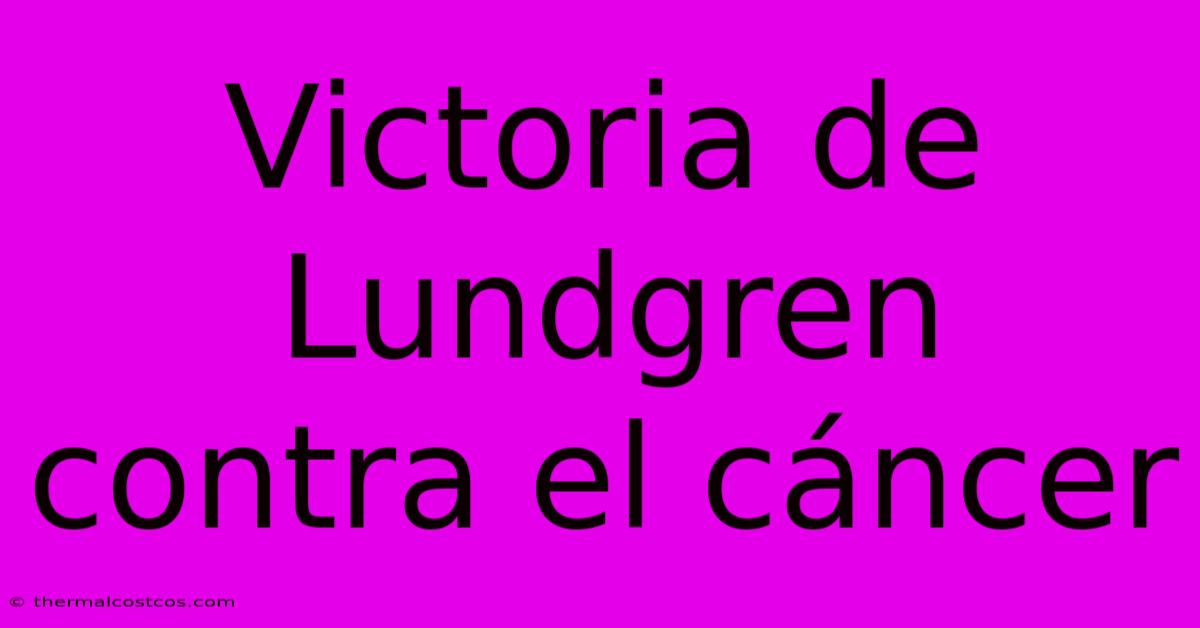 Victoria De Lundgren Contra El Cáncer