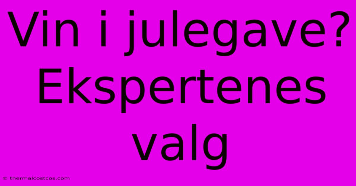 Vin I Julegave? Ekspertenes Valg