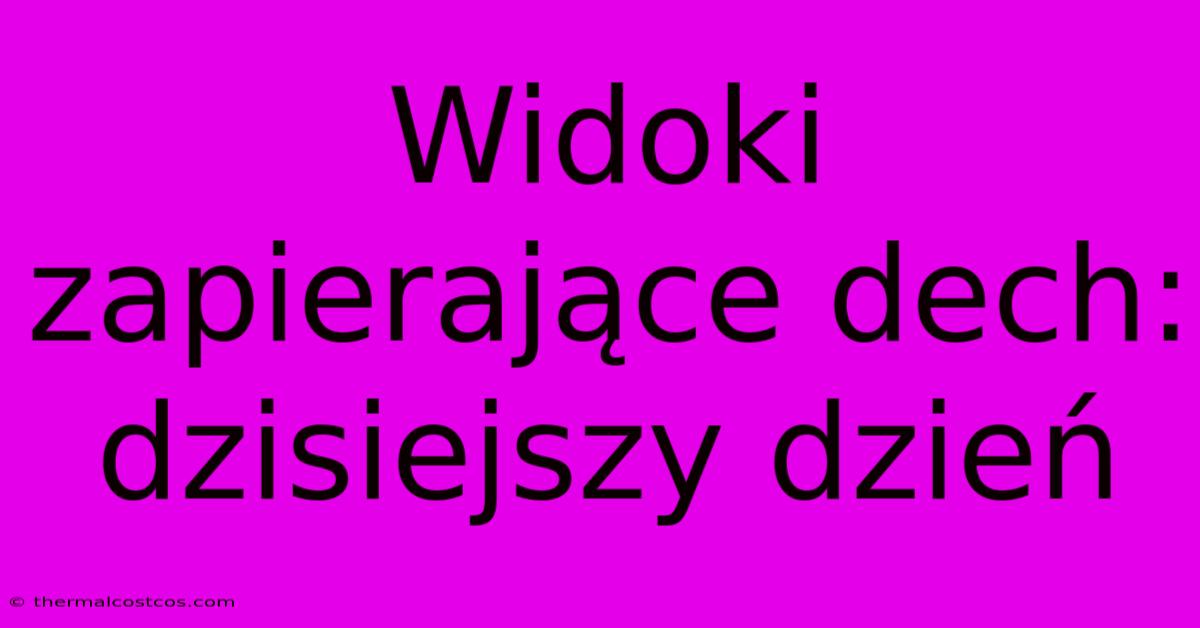 Widoki Zapierające Dech: Dzisiejszy Dzień