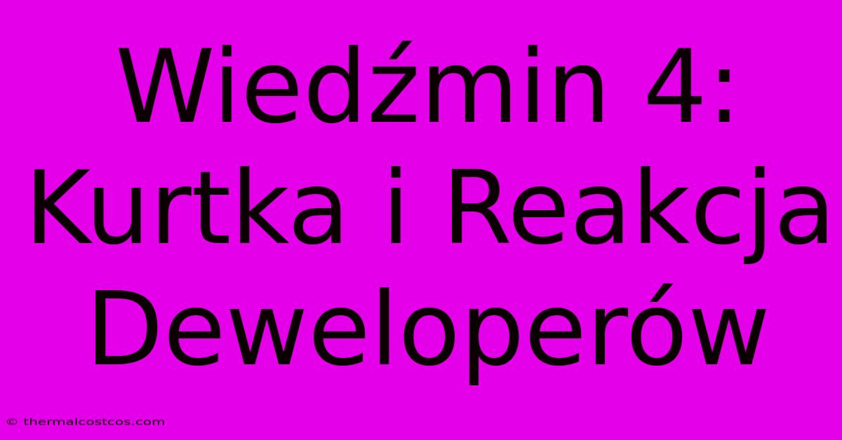 Wiedźmin 4: Kurtka I Reakcja Deweloperów