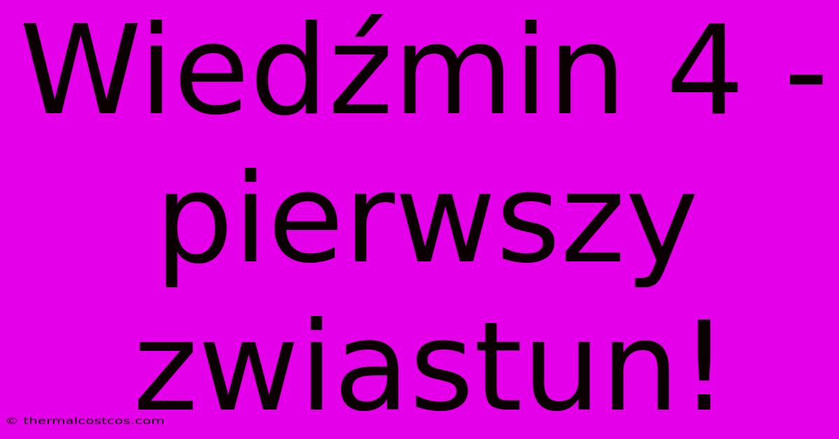 Wiedźmin 4 - Pierwszy Zwiastun!