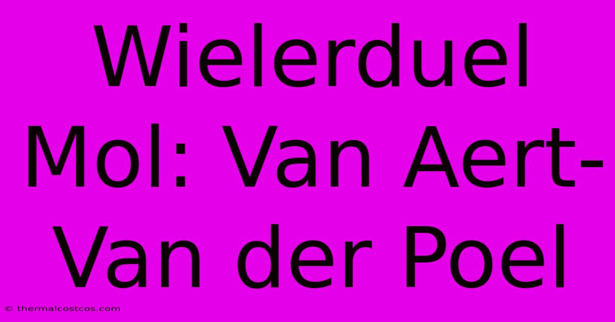 Wielerduel Mol: Van Aert-Van Der Poel