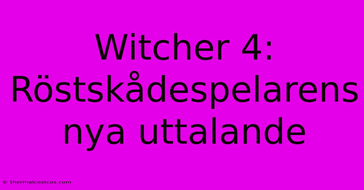 Witcher 4: Röstskådespelarens Nya Uttalande