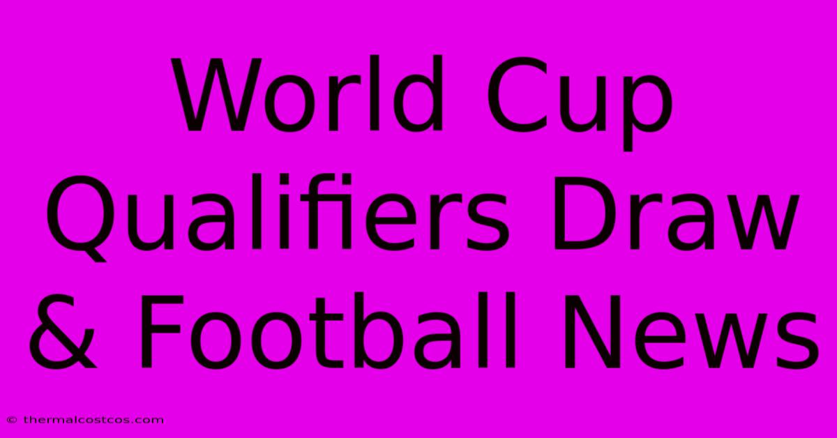 World Cup Qualifiers Draw & Football News