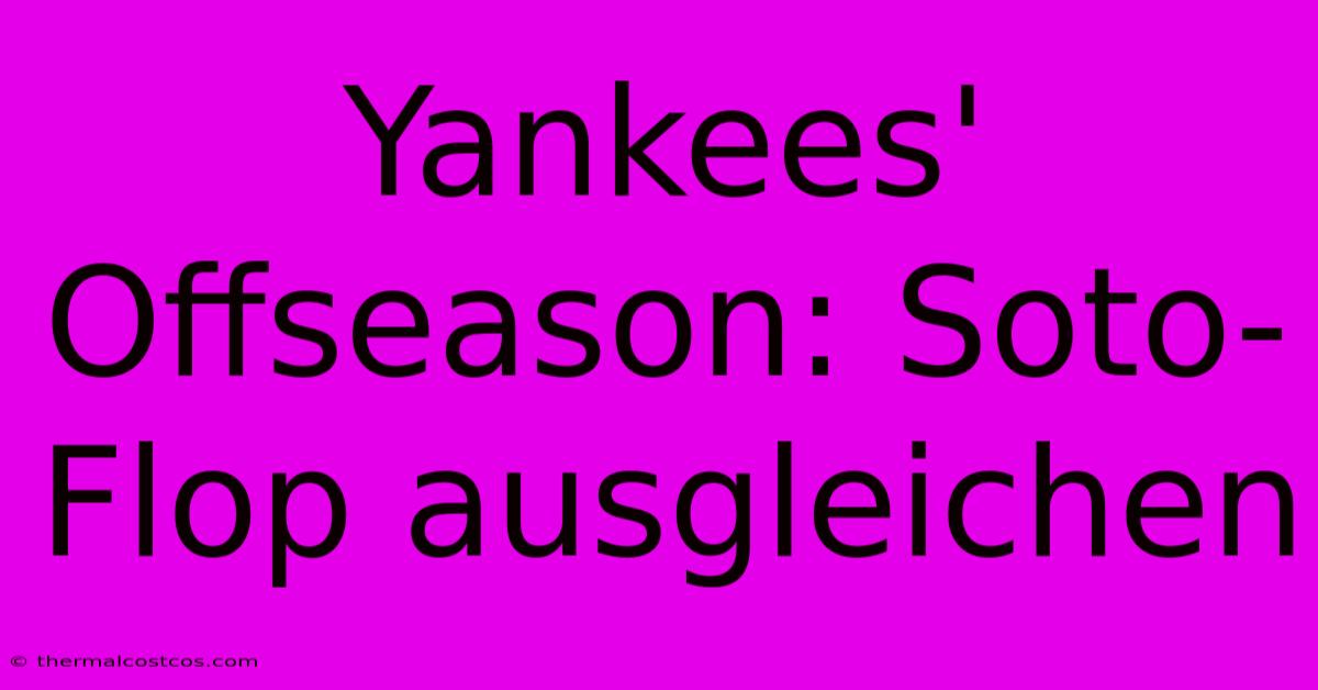 Yankees' Offseason: Soto-Flop Ausgleichen