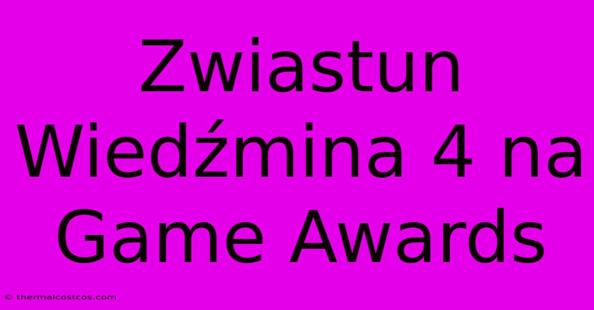 Zwiastun Wiedźmina 4 Na Game Awards